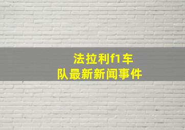 法拉利f1车队最新新闻事件