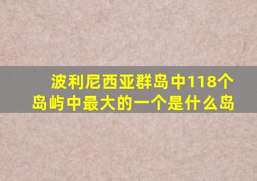 波利尼西亚群岛中118个岛屿中最大的一个是什么岛