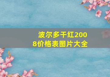 波尔多干红2008价格表图片大全