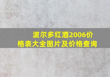 波尔多红酒2006价格表大全图片及价格查询