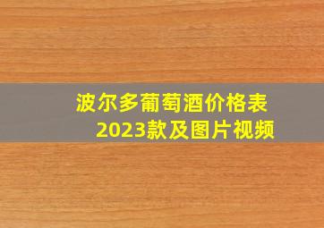 波尔多葡萄酒价格表2023款及图片视频