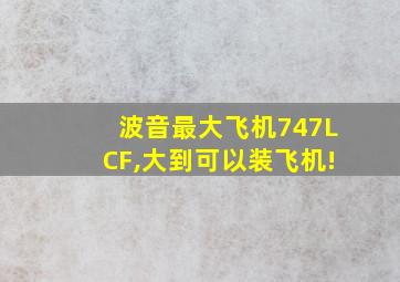 波音最大飞机747LCF,大到可以装飞机!