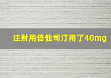 注射用倍他司汀用了40mg