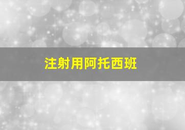 注射用阿托西班