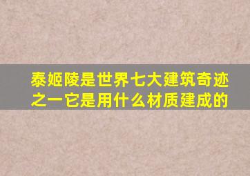 泰姬陵是世界七大建筑奇迹之一它是用什么材质建成的