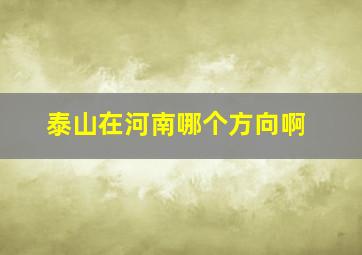 泰山在河南哪个方向啊