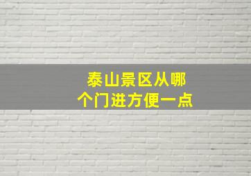 泰山景区从哪个门进方便一点