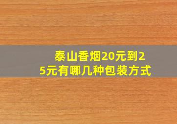 泰山香烟20元到25元有哪几种包装方式