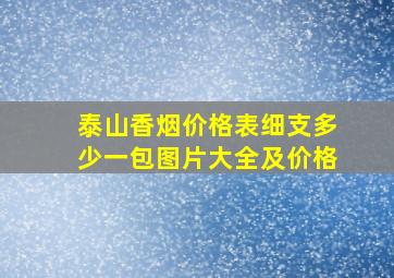 泰山香烟价格表细支多少一包图片大全及价格