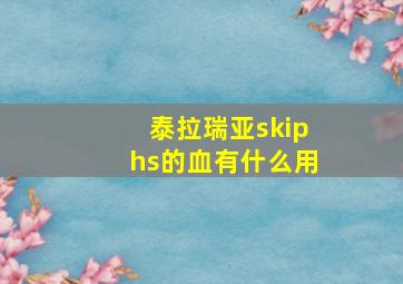 泰拉瑞亚skiphs的血有什么用