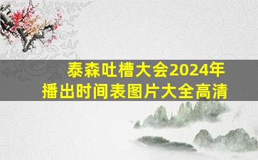 泰森吐槽大会2024年播出时间表图片大全高清