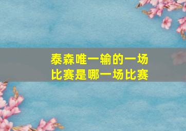 泰森唯一输的一场比赛是哪一场比赛