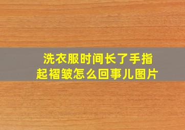 洗衣服时间长了手指起褶皱怎么回事儿图片