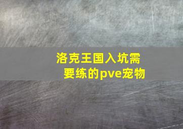 洛克王国入坑需要练的pve宠物