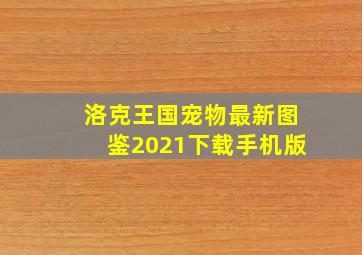 洛克王国宠物最新图鉴2021下载手机版