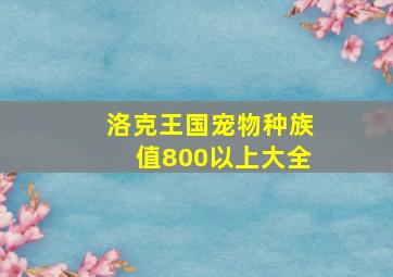 洛克王国宠物种族值800以上大全