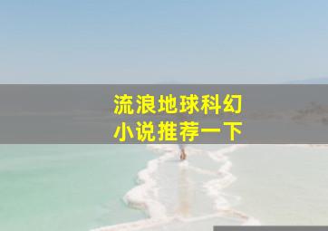 流浪地球科幻小说推荐一下