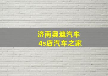 济南奥迪汽车4s店汽车之家