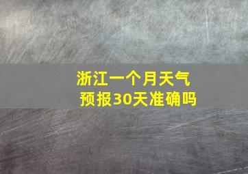 浙江一个月天气预报30天准确吗