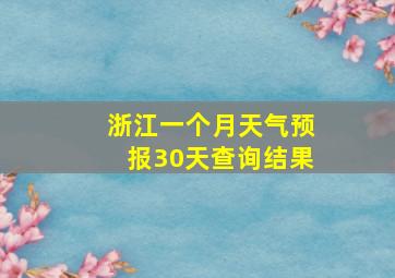 浙江一个月天气预报30天查询结果