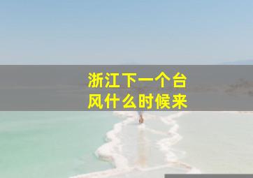 浙江下一个台风什么时候来