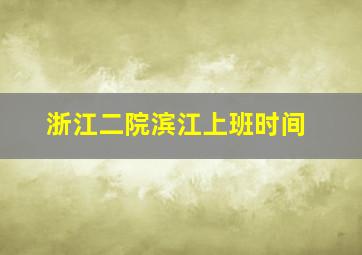 浙江二院滨江上班时间