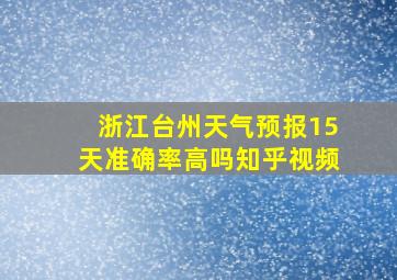 浙江台州天气预报15天准确率高吗知乎视频