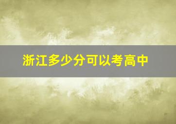 浙江多少分可以考高中