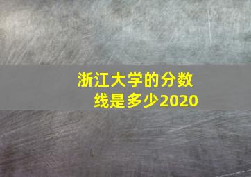 浙江大学的分数线是多少2020