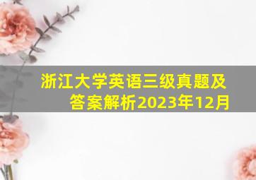 浙江大学英语三级真题及答案解析2023年12月