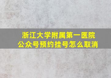 浙江大学附属第一医院公众号预约挂号怎么取消