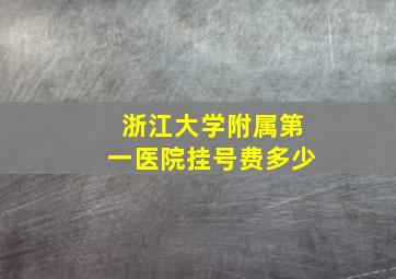 浙江大学附属第一医院挂号费多少