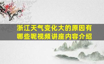 浙江天气变化大的原因有哪些呢视频讲座内容介绍