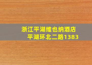 浙江平湖维也纳酒店平湖环北二路1383