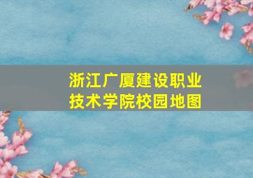 浙江广厦建设职业技术学院校园地图