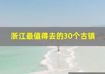 浙江最值得去的30个古镇