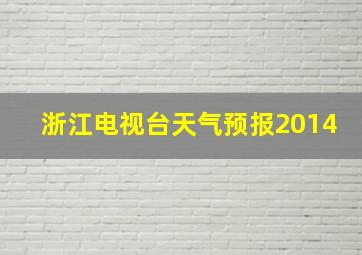 浙江电视台天气预报2014