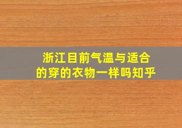 浙江目前气温与适合的穿的衣物一样吗知乎