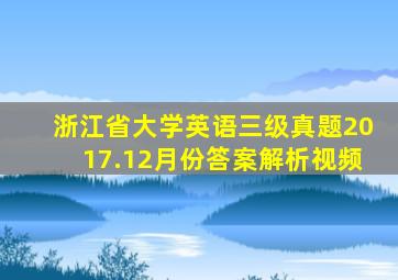 浙江省大学英语三级真题2017.12月份答案解析视频