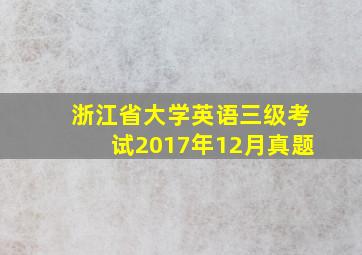 浙江省大学英语三级考试2017年12月真题