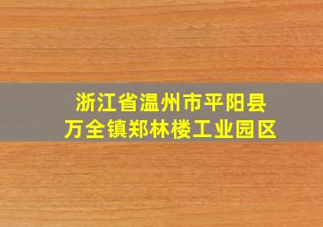 浙江省温州市平阳县万全镇郑林楼工业园区