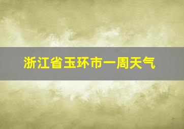 浙江省玉环市一周天气