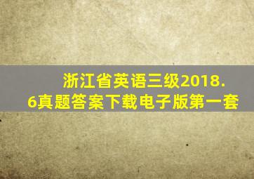 浙江省英语三级2018.6真题答案下载电子版第一套