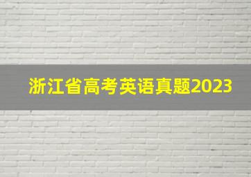 浙江省高考英语真题2023