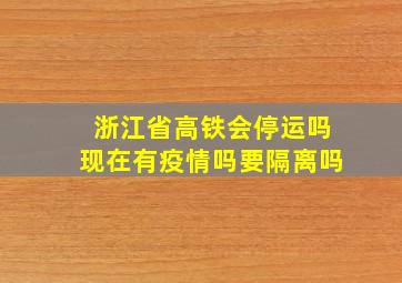 浙江省高铁会停运吗现在有疫情吗要隔离吗