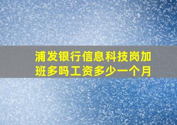 浦发银行信息科技岗加班多吗工资多少一个月