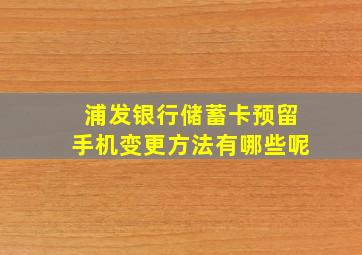 浦发银行储蓄卡预留手机变更方法有哪些呢