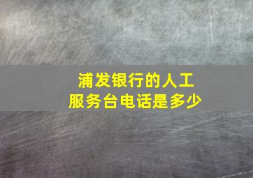 浦发银行的人工服务台电话是多少