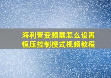 海利普变频器怎么设置恒压控制模式视频教程