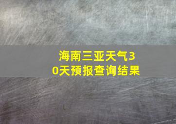 海南三亚天气30天预报查询结果